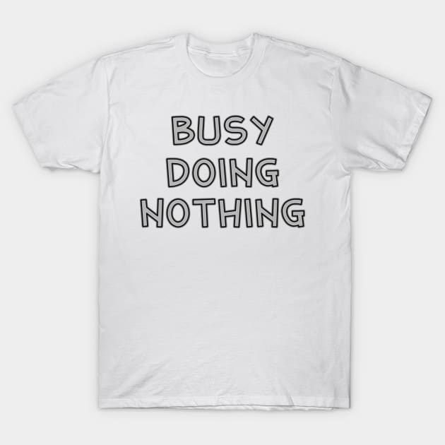 Busy doing nothing T-Shirt by SamridhiVerma18